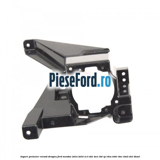 Suport proiector rotund dreapta Ford Mondeo 2014-2018 2.0 TDCi 4x4 180 cp T8CA, T8CB, T8CC, T8CD, T8CL diesel