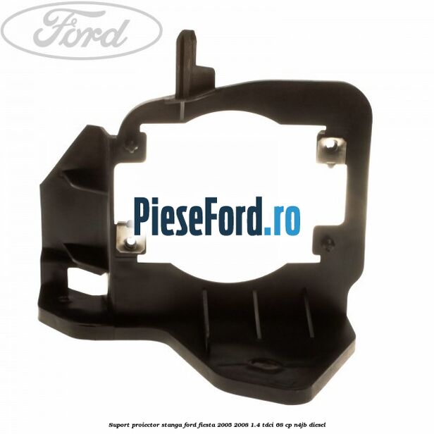 Suport proiector stanga Ford Fiesta 2005-2008 1.4 TDCi 68 cp N4JB diesel
