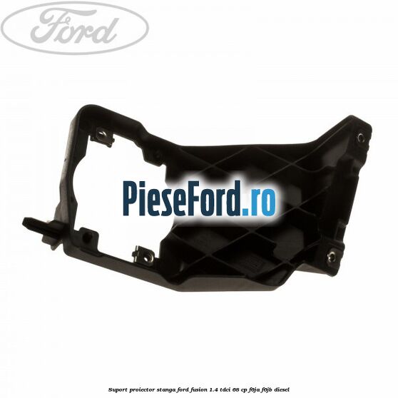 Suport proiector stanga Ford Fusion 1.4 TDCi 68 cp F6JA, F6JB diesel