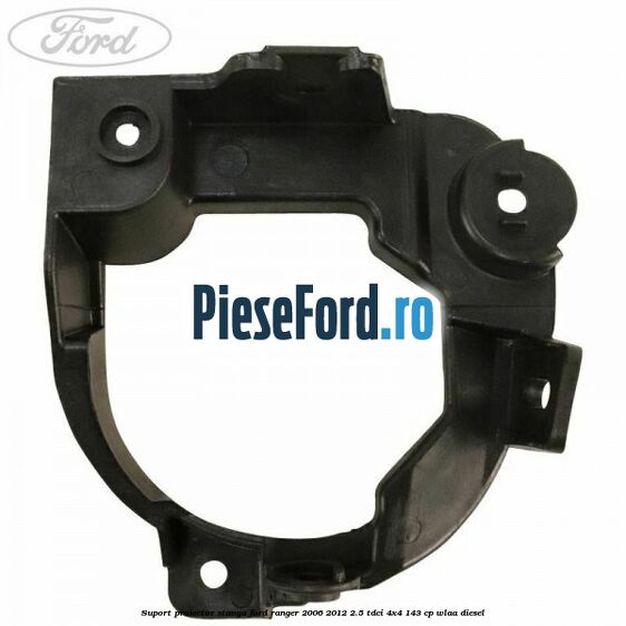 Suport proiector stanga Ford Ranger 2006-2012 2.5 TDCi 4x4 143 cp WLAA diesel