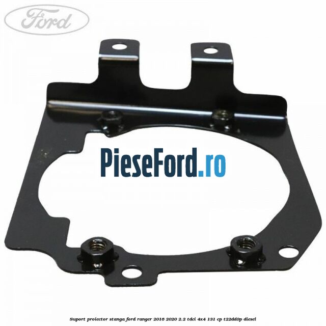 Suport proiector stanga Ford Ranger 2016-2020 2.2 TDCi 4x4 131 cp T22DD0P diesel