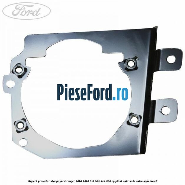 Suport proiector stanga Ford Ranger 2016-2020 3.2 TDCi 4x4 200 cp Suport proiector stanga Ford Ranger 2016-2020 3.2 TDCi 4x4 200 cp P5-AT, SA2R, SA2S, SA2W, SAFA diesel