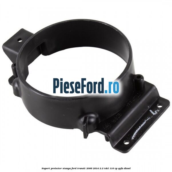 Suport proiector stanga Ford Transit 2006-2014 2.2 TDCi 110 cp QVFA diesel
