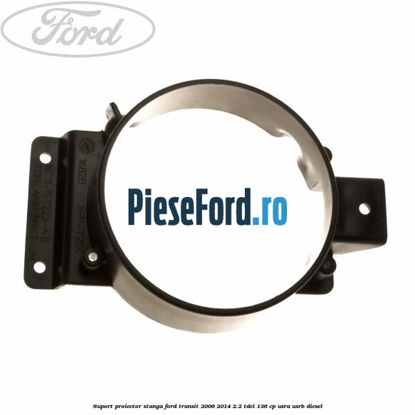 Suport proiector stanga Ford Transit 2006-2014 2.2 TDCi 136 cp USRA, USRB diesel