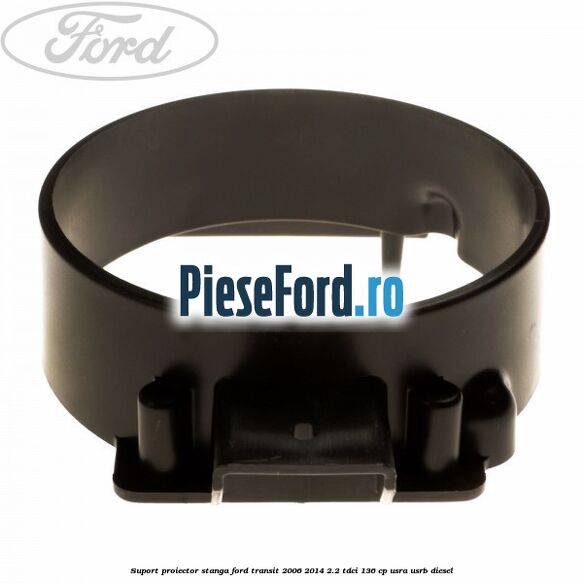 Suport proiector stanga Ford Transit 2006-2014 2.2 TDCi 136 cp Suport proiector stanga Ford Transit 2006-2014 2.2 TDCi 136 cp USRA, USRB diesel