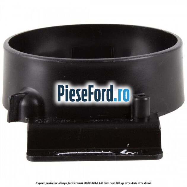 Suport proiector stanga Ford Transit 2006-2014 2.2 TDCi RWD 100 cp DRRA, DRRB, DRRC diesel