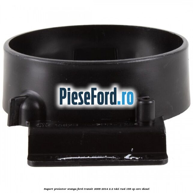 Suport proiector stanga Ford Transit 2006-2014 2.2 TDCi RWD 155 cp CVRC diesel