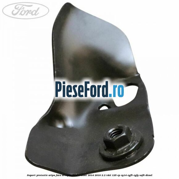 Suport protectie aripa fata dreapta Ford Transit 2014-2018 2.2 TDCi 125 cp CY14, CYF5, CYFG, USF6 diesel