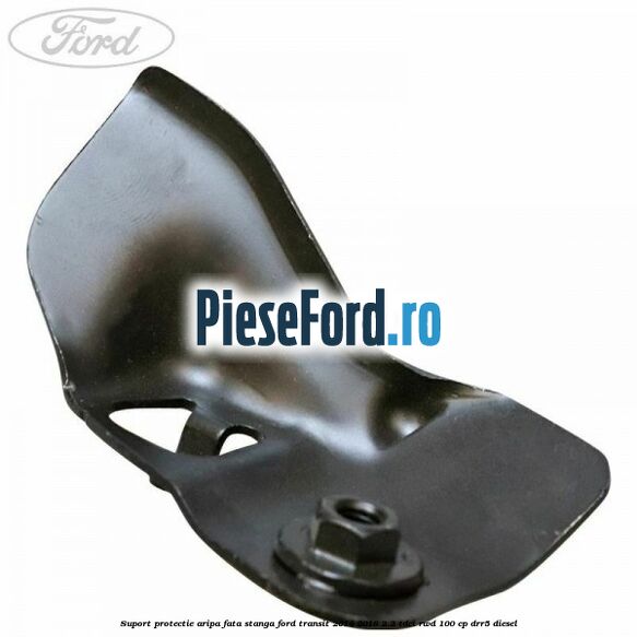Suport protectie aripa fata stanga Ford Transit 2014-2018 2.2 TDCi RWD 100 cp DRR5 diesel