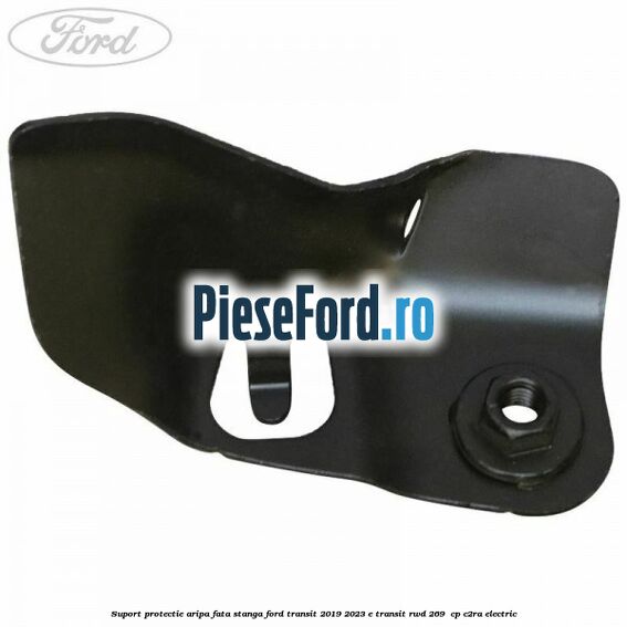 Suport protectie aripa fata stanga Ford Transit 2019-2023 E-TRANSIT RWD 269  cp C2RA electric