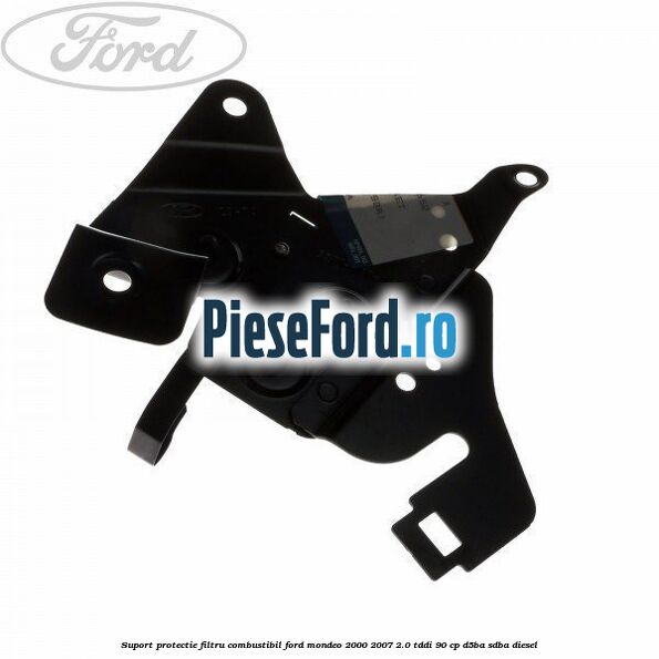 Suport protectie filtru combustibil Ford Mondeo 2000-2007 2.0 TDDI 90 cp D5BA, SDBA diesel