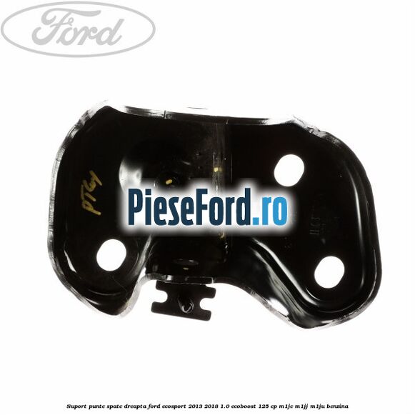Suport punte spate dreapta Ford EcoSport 2013-2018 1.0 EcoBoost 125 cp M1JC, M1JJ, M1JU benzina