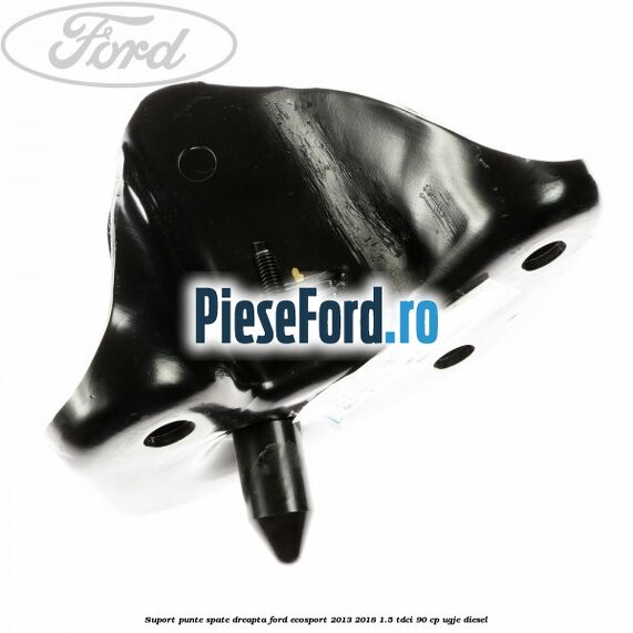 Suport punte spate dreapta Ford EcoSport 2013-2018 1.5 TDCi 90 cp Suport punte spate dreapta Ford EcoSport 2013-2018 1.5 TDCi 90 cp UGJE diesel