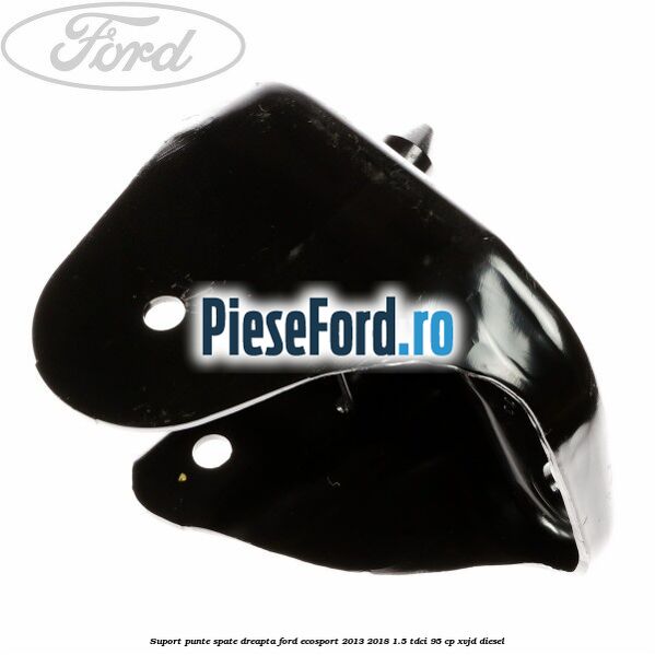Suport punte spate dreapta Ford EcoSport 2013-2018 1.5 TDCi 95 cp XVJD diesel