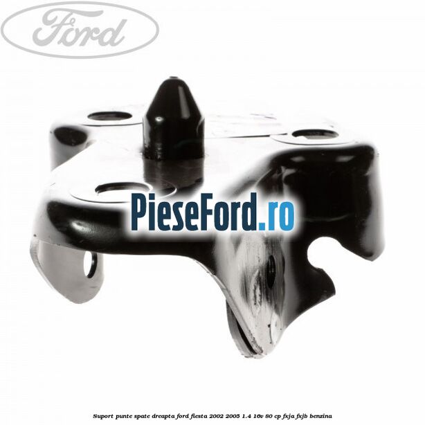 Suport punte spate dreapta Ford Fiesta 2002-2005 1.4 16V 80 cp FXJA, FXJB benzina