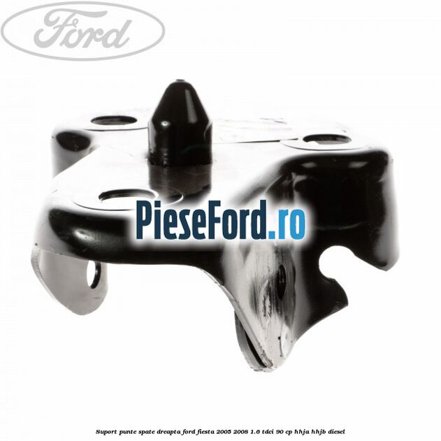 Suport punte spate dreapta Ford Fiesta 2005-2008 1.6 TDCi 90 cp HHJA, HHJB diesel