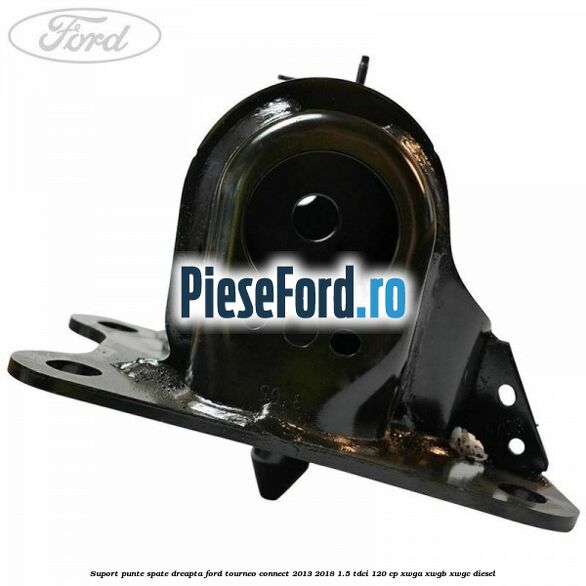 Suport punte spate dreapta Ford Tourneo Connect 2013-2018 1.5 TDCi 120 cp XWGA, XWGB, XWGC diesel