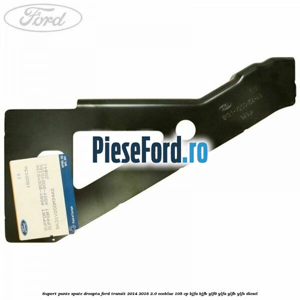 Suport punte spate dreapta Ford Transit 2014-2018 2.0 EcoBlue 105 cp BJFA, BJFB, YLF6, YLFA, YLFB, YLFS diesel