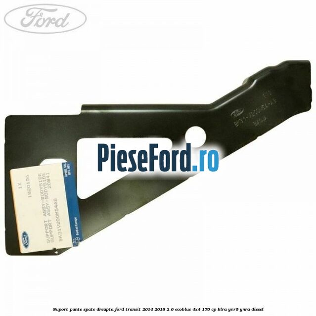 Suport punte spate dreapta Ford Transit 2014-2018 2.0 EcoBlue 4x4 170 cp BLRA, YNR6, YNRA diesel