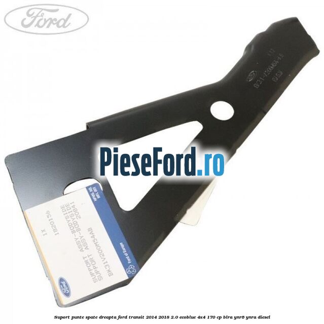 Suport punte spate dreapta Ford Transit 2014-2018 2.0 EcoBlue 4x4 170 cp BLRA, YNR6, YNRA diesel