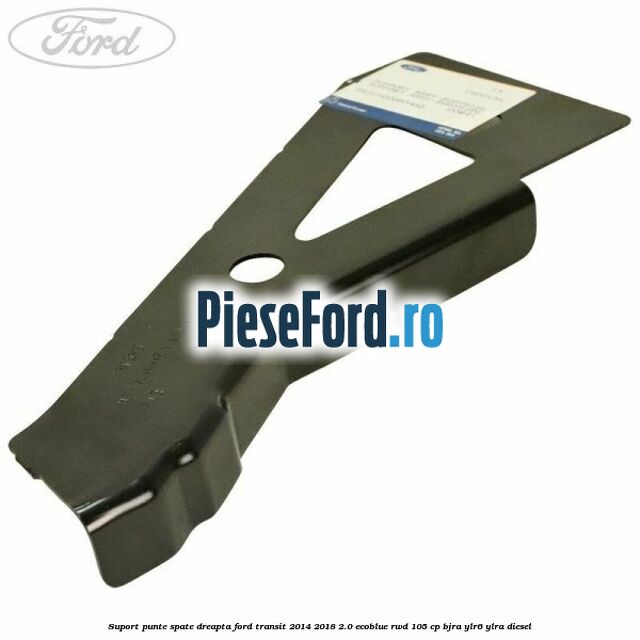 Suport punte spate dreapta Ford Transit 2014-2018 2.0 EcoBlue RWD 105 cp BJRA, YLR6, YLRA diesel