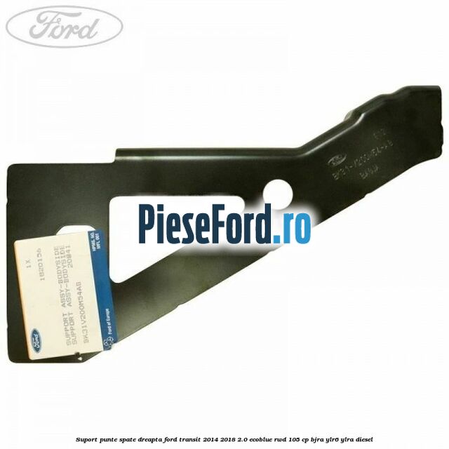 Suport punte spate dreapta Ford Transit 2014-2018 2.0 EcoBlue RWD 105 cp BJRA, YLR6, YLRA diesel