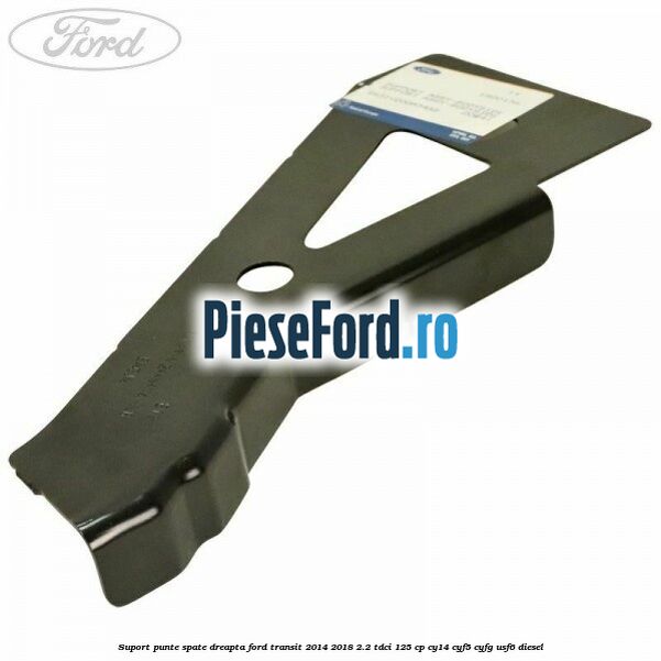 Suport punte spate dreapta Ford Transit 2014-2018 2.2 TDCi 125 cp CY14, CYF5, CYFG, USF6 diesel
