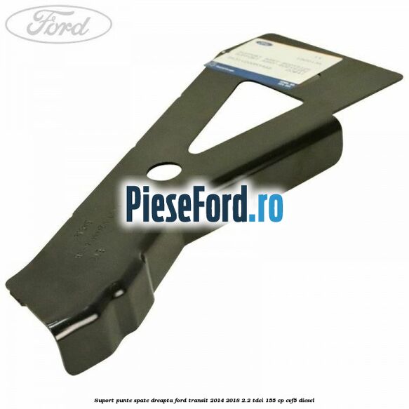 Suport punte spate dreapta Ford Transit 2014-2018 2.2 TDCi 155 cp CVF5 diesel