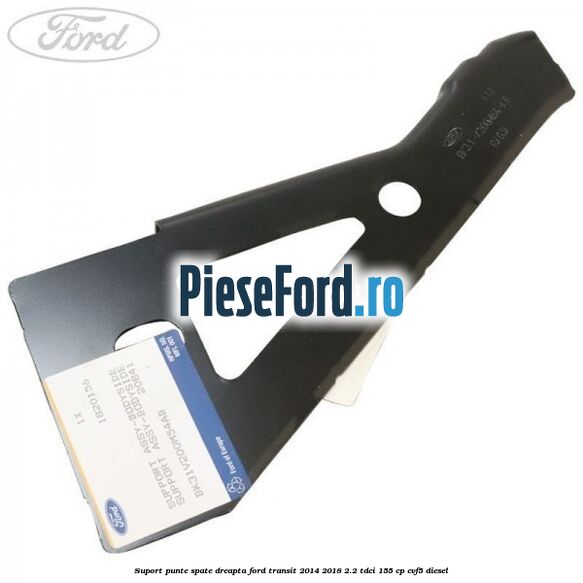 Suport punte spate dreapta Ford Transit 2014-2018 2.2 TDCi 155 cp CVF5 diesel