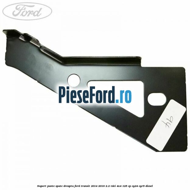 Suport punte spate dreapta Ford Transit 2014-2018 2.2 TDCi 4x4 125 cp Suport punte spate dreapta Ford Transit 2014-2018 2.2 TDCi 4x4 125 cp CY24, CYR5 diesel