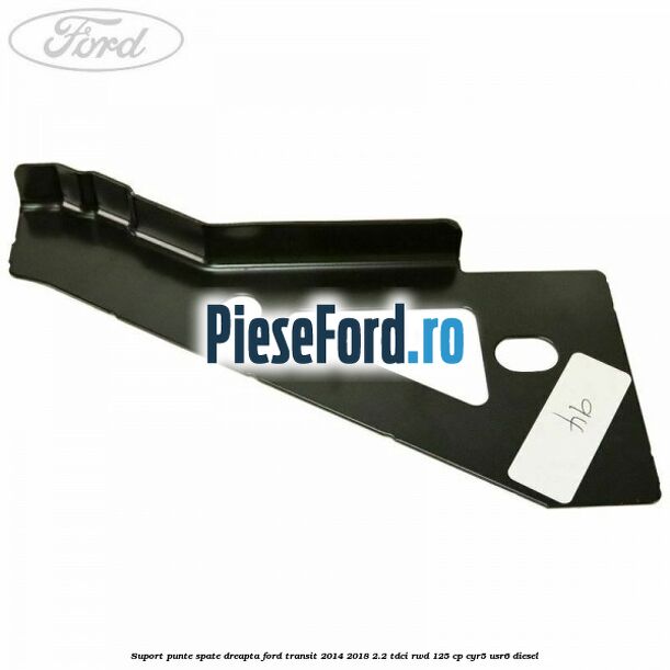 Suport punte spate dreapta Ford Transit 2014-2018 2.2 TDCi RWD 125 cp CYR5, USR6 diesel
