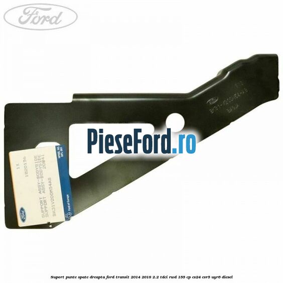 Suport punte spate dreapta Ford Transit 2014-2018 2.2 TDCi RWD 155 cp Suport punte spate dreapta Ford Transit 2014-2018 2.2 TDCi RWD 155 cp CV24, CVR5, UYR6 diesel