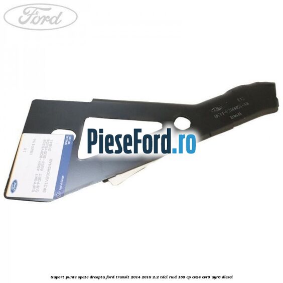 Suport punte spate dreapta Ford Transit 2014-2018 2.2 TDCi RWD 155 cp Suport punte spate dreapta Ford Transit 2014-2018 2.2 TDCi RWD 155 cp CV24, CVR5, UYR6 diesel