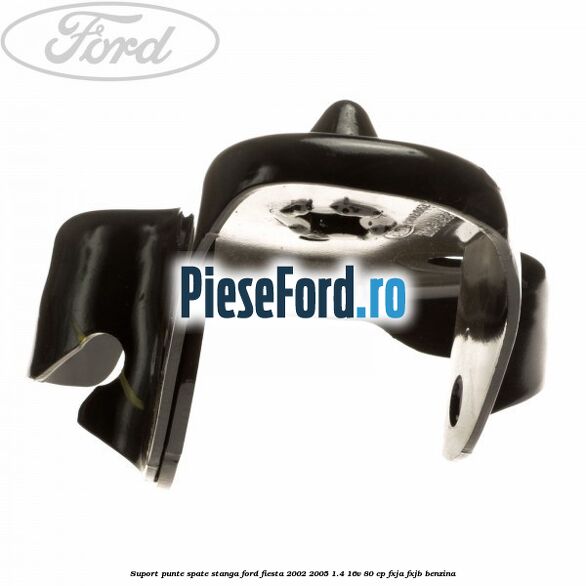 Suport punte spate stanga Ford Fiesta 2002-2005 1.4 16V 80 cp Suport punte spate stanga Ford Fiesta 2002-2005 1.4 16V 80 cp FXJA, FXJB benzina