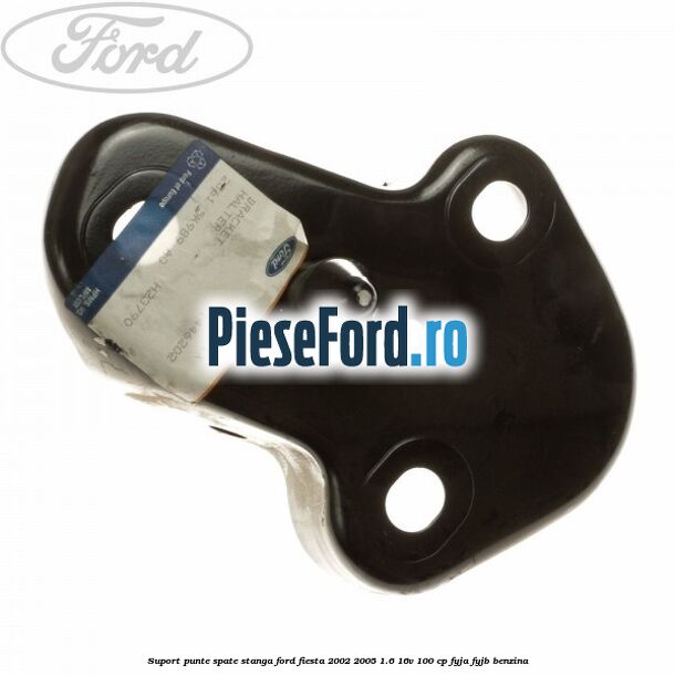 Suport punte spate stanga Ford Fiesta 2002-2005 1.6 16V 100 cp FYJA, FYJB benzina