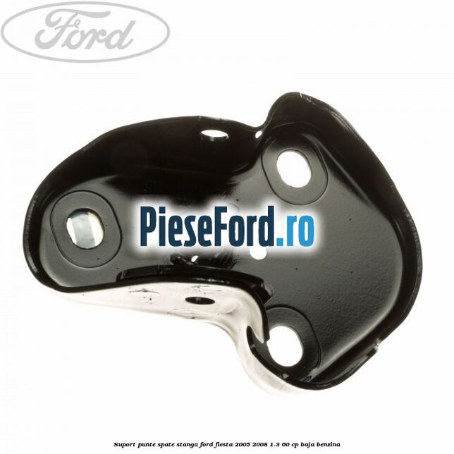 Suport punte spate stanga Ford Fiesta 2005-2008 1.3 60 cp BAJA benzina