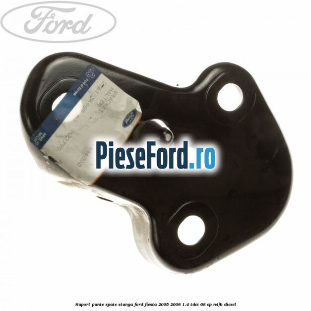 Suport punte spate stanga Ford Fiesta 2005-2008 1.4 TDCi 68 cp N4JB diesel