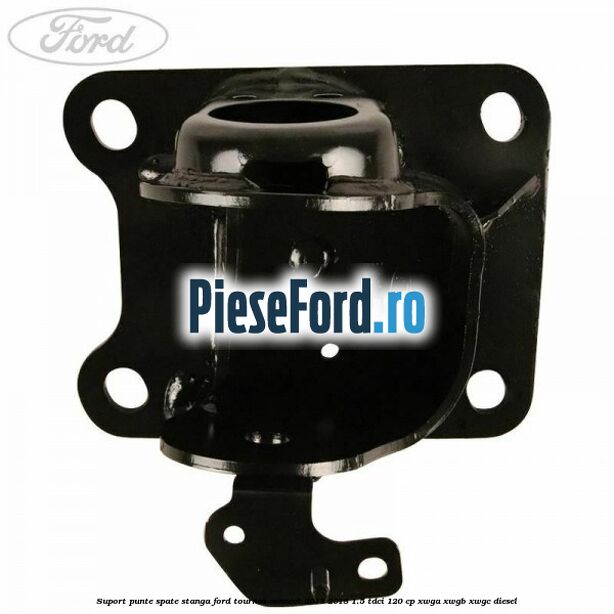 Suport punte spate stanga Ford Tourneo Connect 2013-2018 1.5 TDCi 120 cp XWGA, XWGB, XWGC diesel