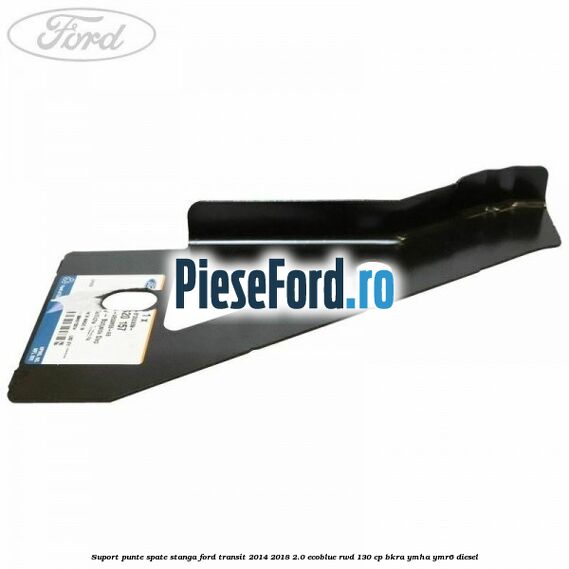 Suport punte spate stanga Ford Transit 2014-2018 2.0 EcoBlue RWD 130 cp BKRA, YMHA, YMR6 diesel
