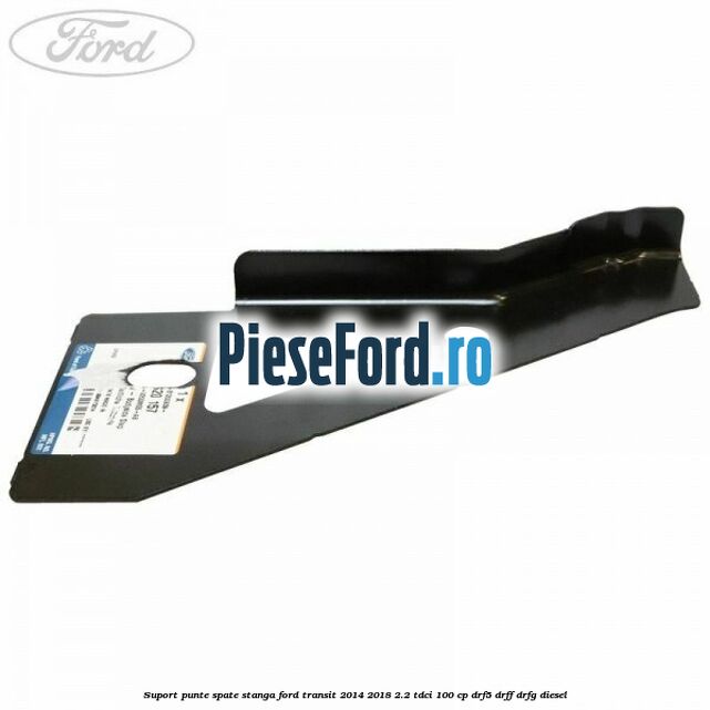 Suport punte spate stanga Ford Transit 2014-2018 2.2 TDCi 100 cp DRF5, DRFF, DRFG diesel
