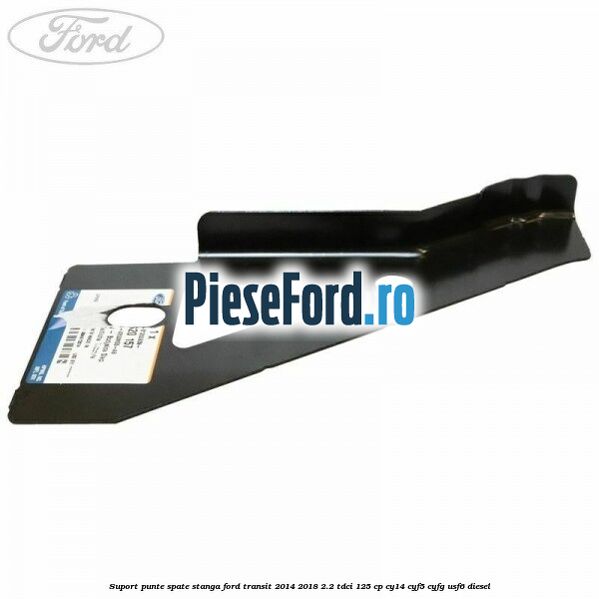 Suport punte spate stanga Ford Transit 2014-2018 2.2 TDCi 125 cp CY14, CYF5, CYFG, USF6 diesel