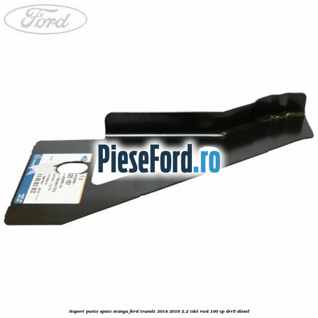 Suport punte spate stanga Ford Transit 2014-2018 2.2 TDCi RWD 100 cp DRR5 diesel