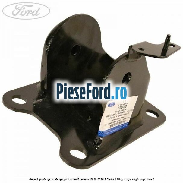 Suport punte spate stanga Ford Transit Connect 2013-2018 1.5 TDCi 120 cp XWGA, XWGB, XWGC diesel
