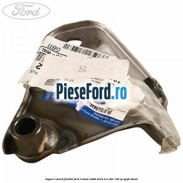 Suport racord flexibil Ford Transit 2006-2014 2.2 TDCi 130 cp QWFA diesel