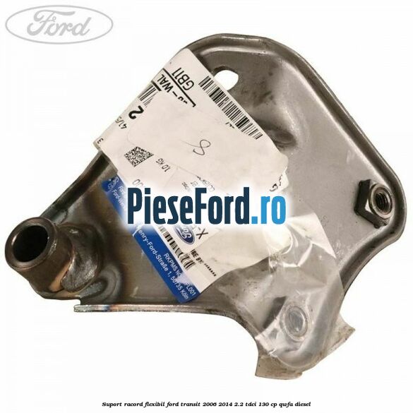 Suport racord flexibil Ford Transit 2006-2014 2.2 TDCi 130 cp QWFA diesel