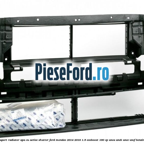 Suport radiator apa cu active shutter Ford Mondeo 2014-2018 1.5 EcoBoost 160 cp UNCA, UNCB, UNCE, UNCF benzina