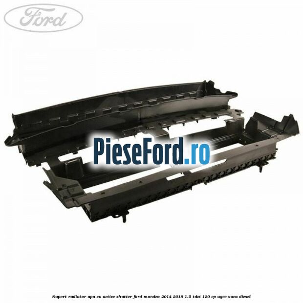 Suport radiator apa cu active shutter Ford Mondeo 2014-2018 1.5 TDCi 120 cp UGCC, XUCA diesel