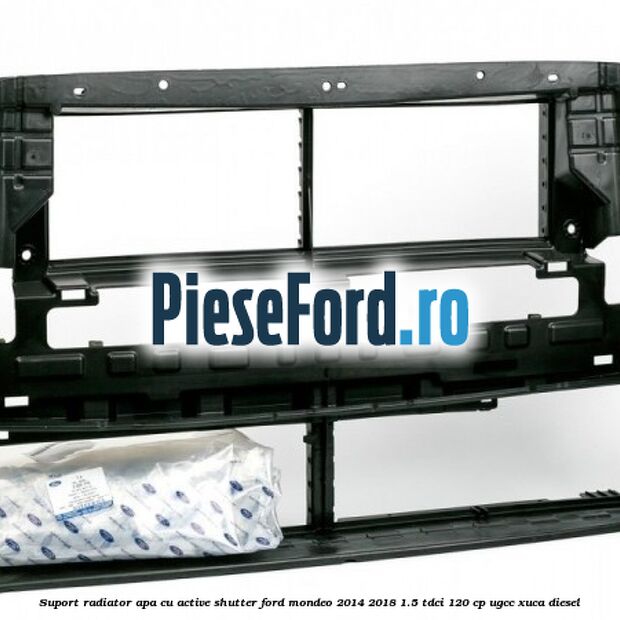 Suport radiator apa cu active shutter Ford Mondeo 2014-2018 1.5 TDCi 120 cp UGCC, XUCA diesel