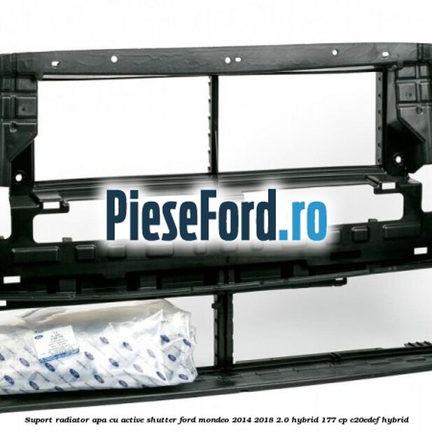 Suport radiator apa cu active shutter Ford Mondeo 2014-2018 2.0 Hybrid 177 cp C20EDEF hybrid