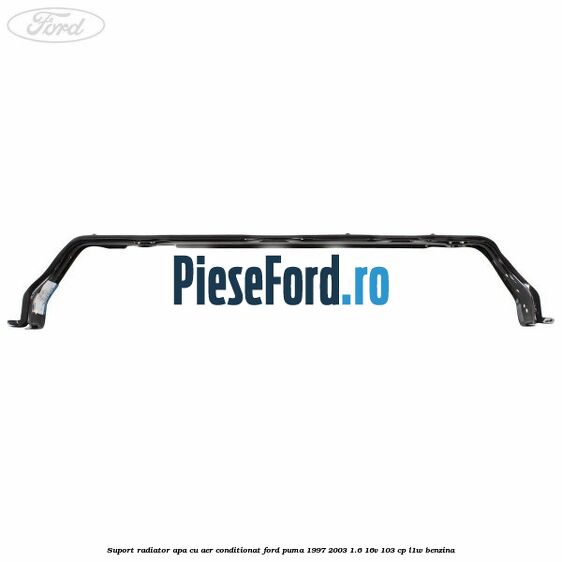 Suport radiator apa, cu aer conditionat Ford Puma 1997-2003 1.6 16V 103 cp Suport radiator apa, cu aer conditionat Ford Puma 1997-2003 1.6 16V 103 cp L1W benzina